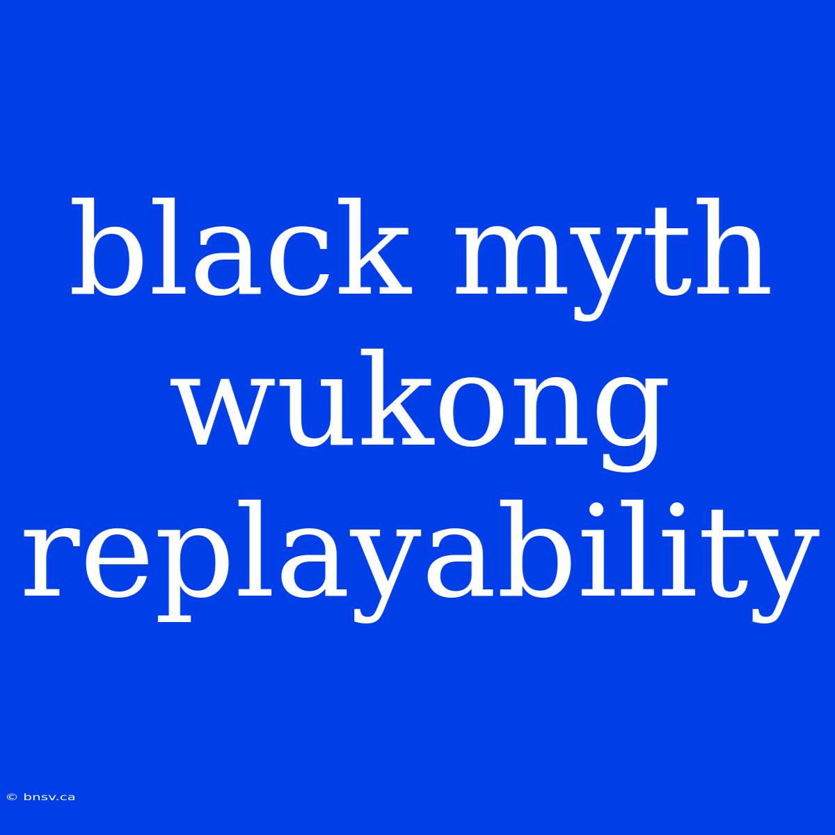 Black Myth Wukong Replayability