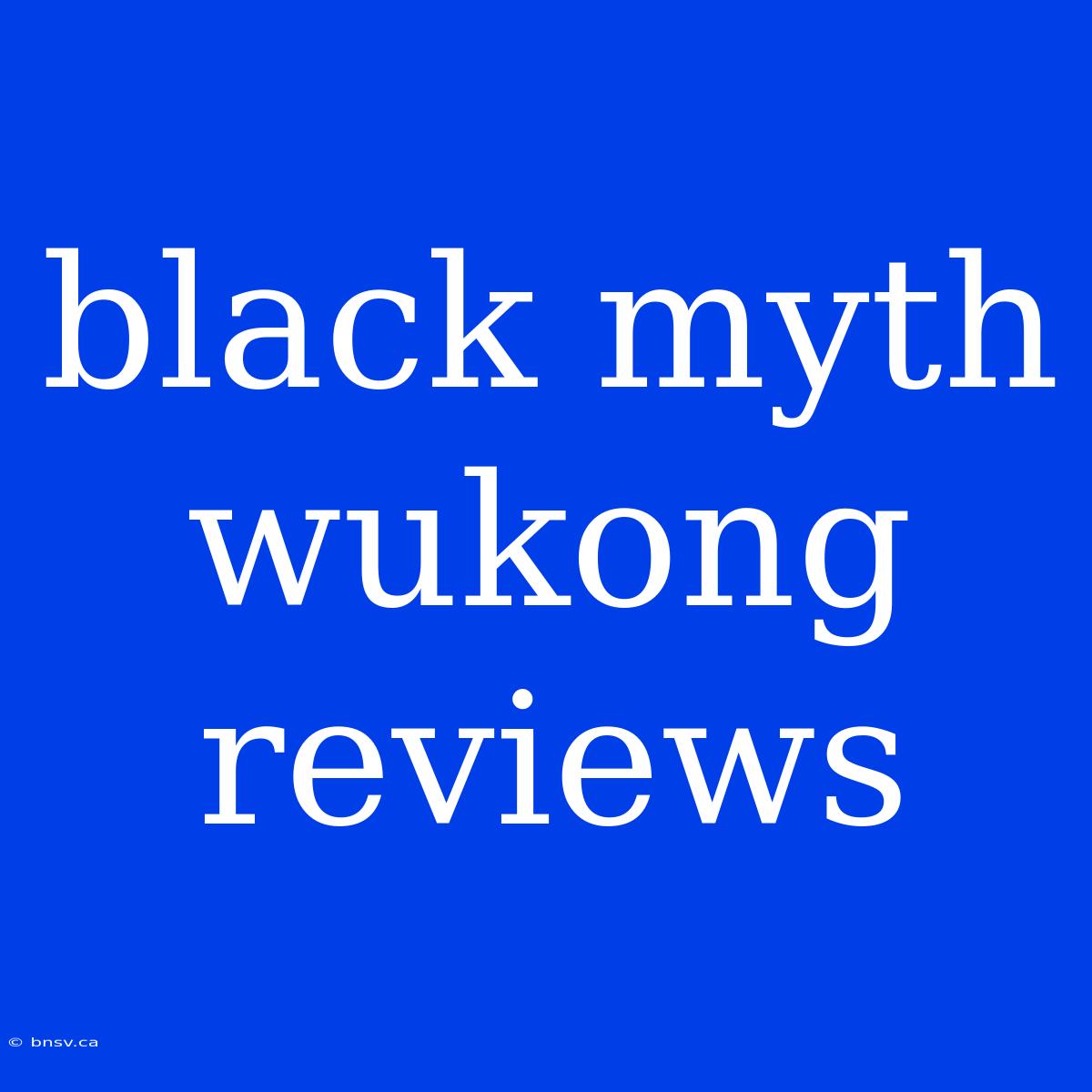 Black Myth Wukong Reviews