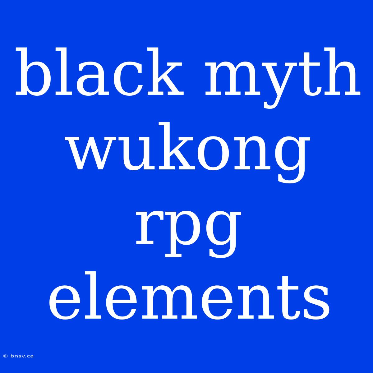 Black Myth Wukong Rpg Elements