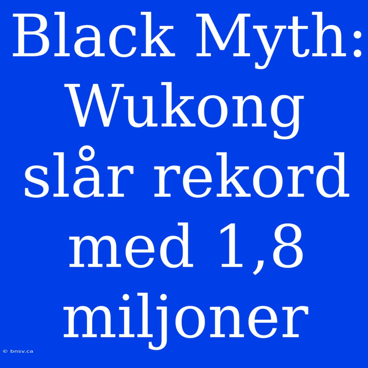 Black Myth: Wukong Slår Rekord Med 1,8 Miljoner