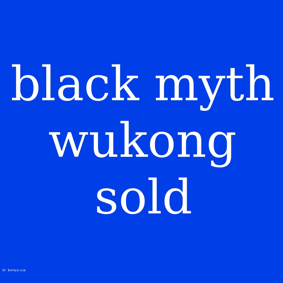 Black Myth Wukong Sold