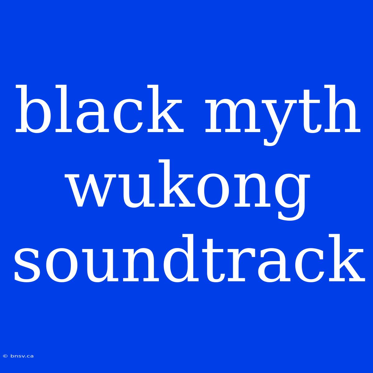 Black Myth Wukong Soundtrack