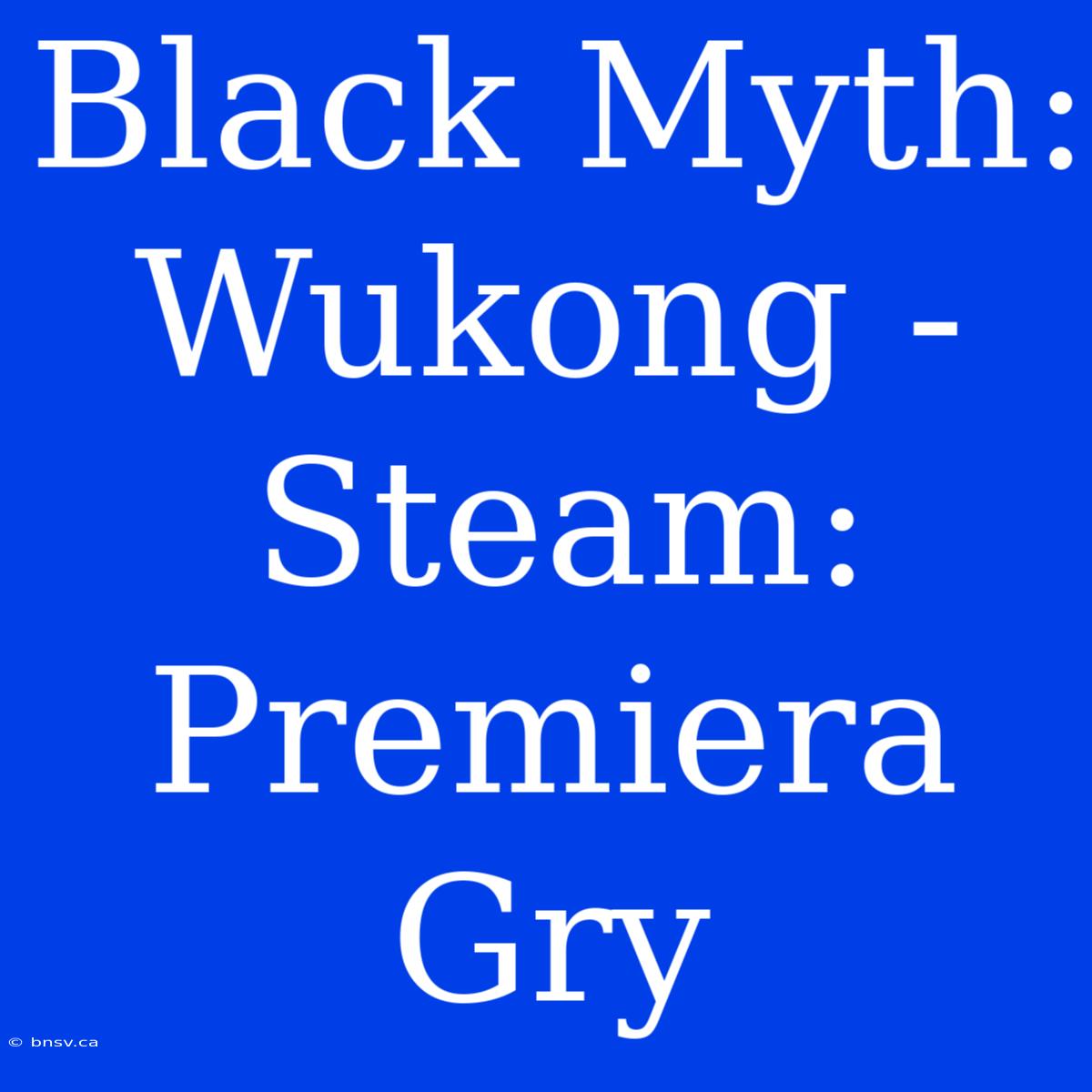 Black Myth: Wukong - Steam: Premiera Gry