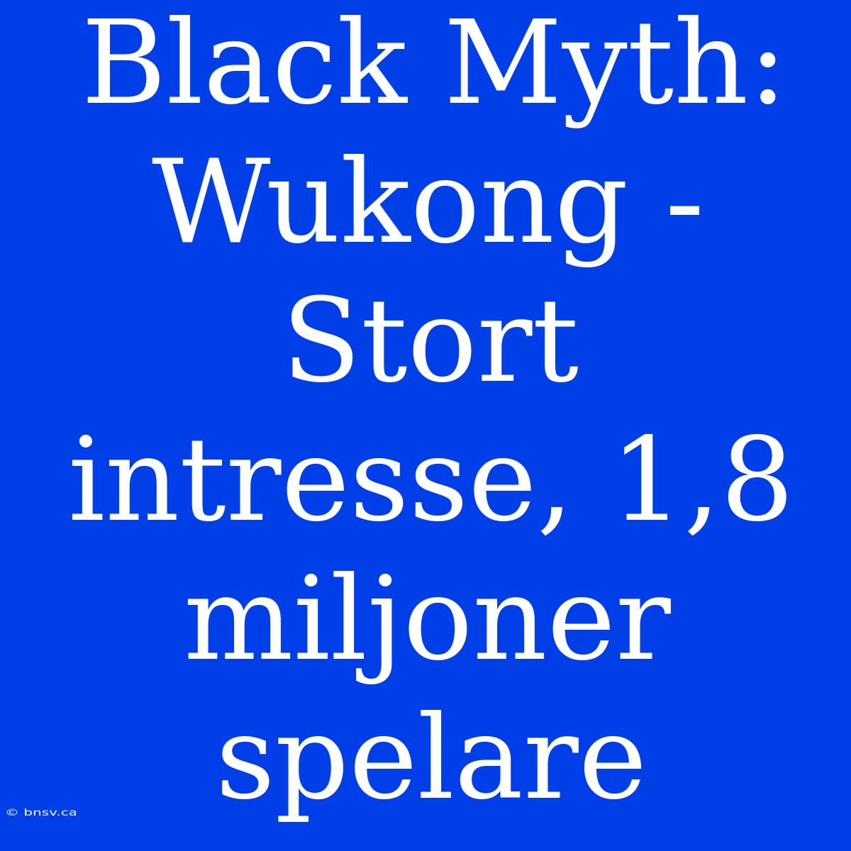 Black Myth: Wukong - Stort Intresse, 1,8 Miljoner Spelare