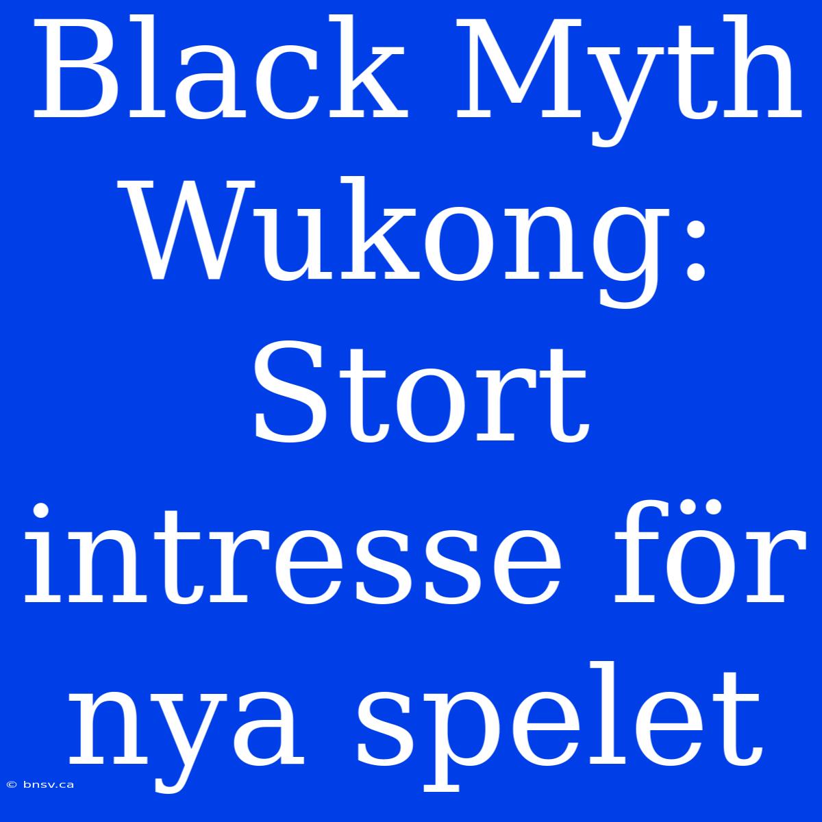 Black Myth Wukong: Stort Intresse För Nya Spelet