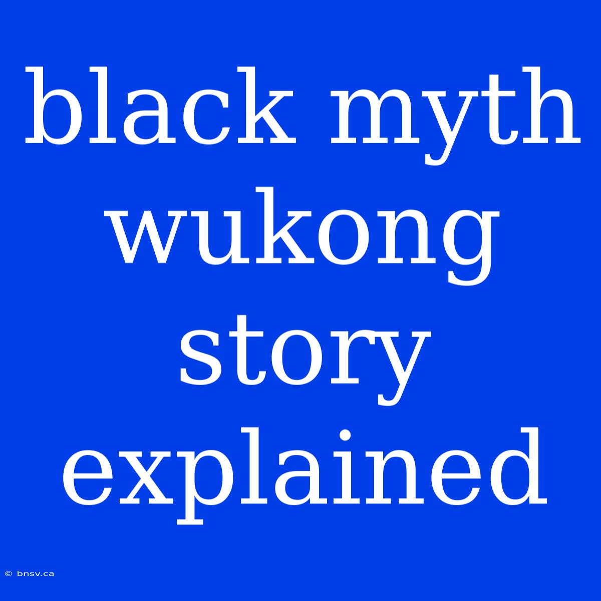 Black Myth Wukong Story Explained