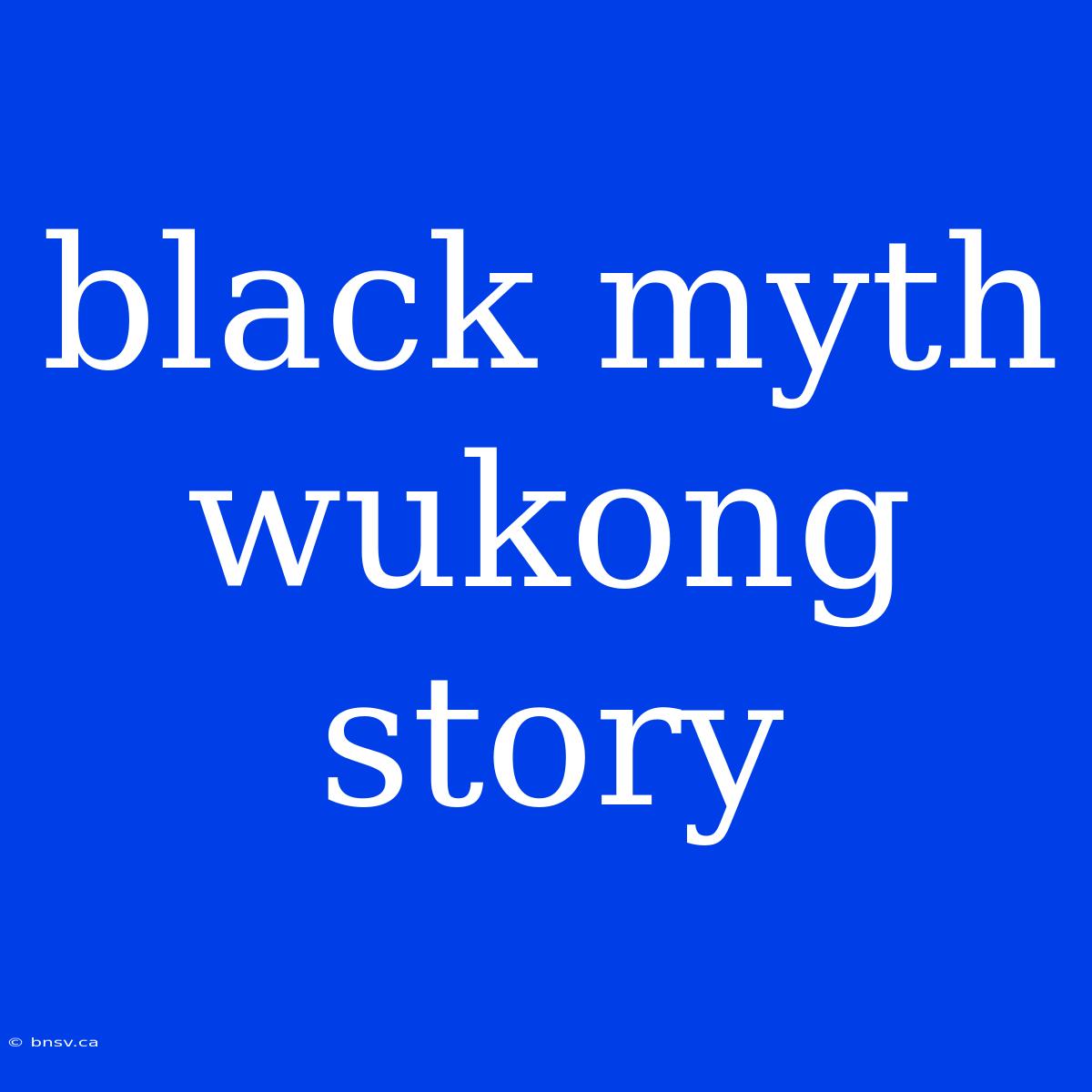 Black Myth Wukong Story