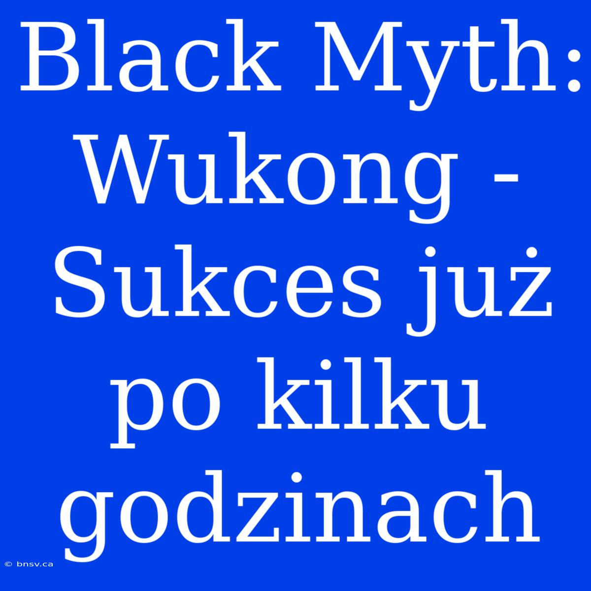 Black Myth: Wukong - Sukces Już Po Kilku Godzinach