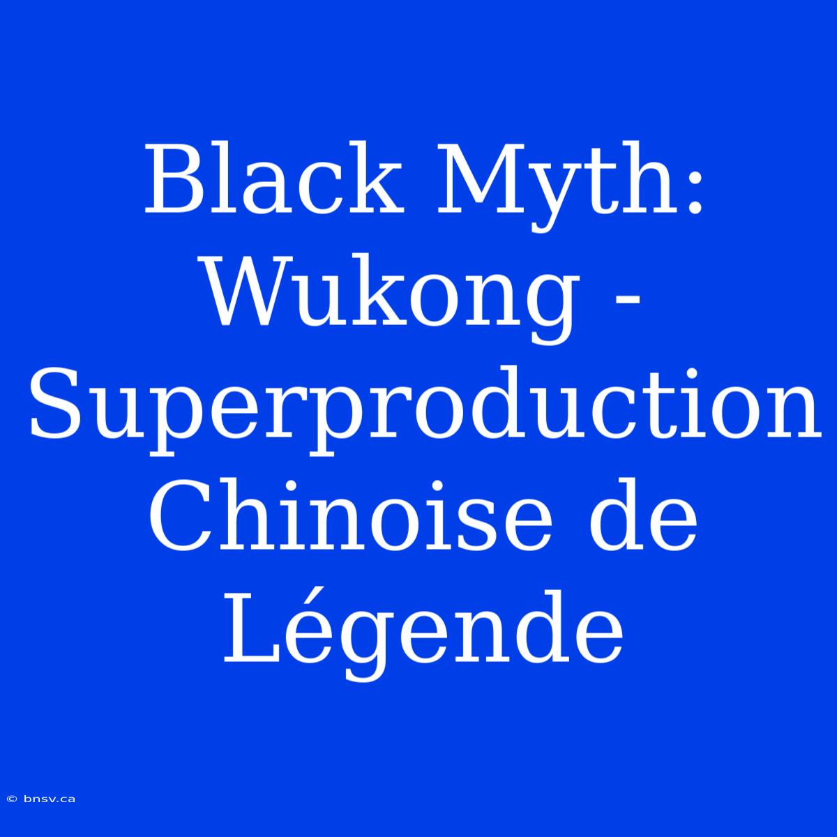 Black Myth: Wukong - Superproduction Chinoise De Légende