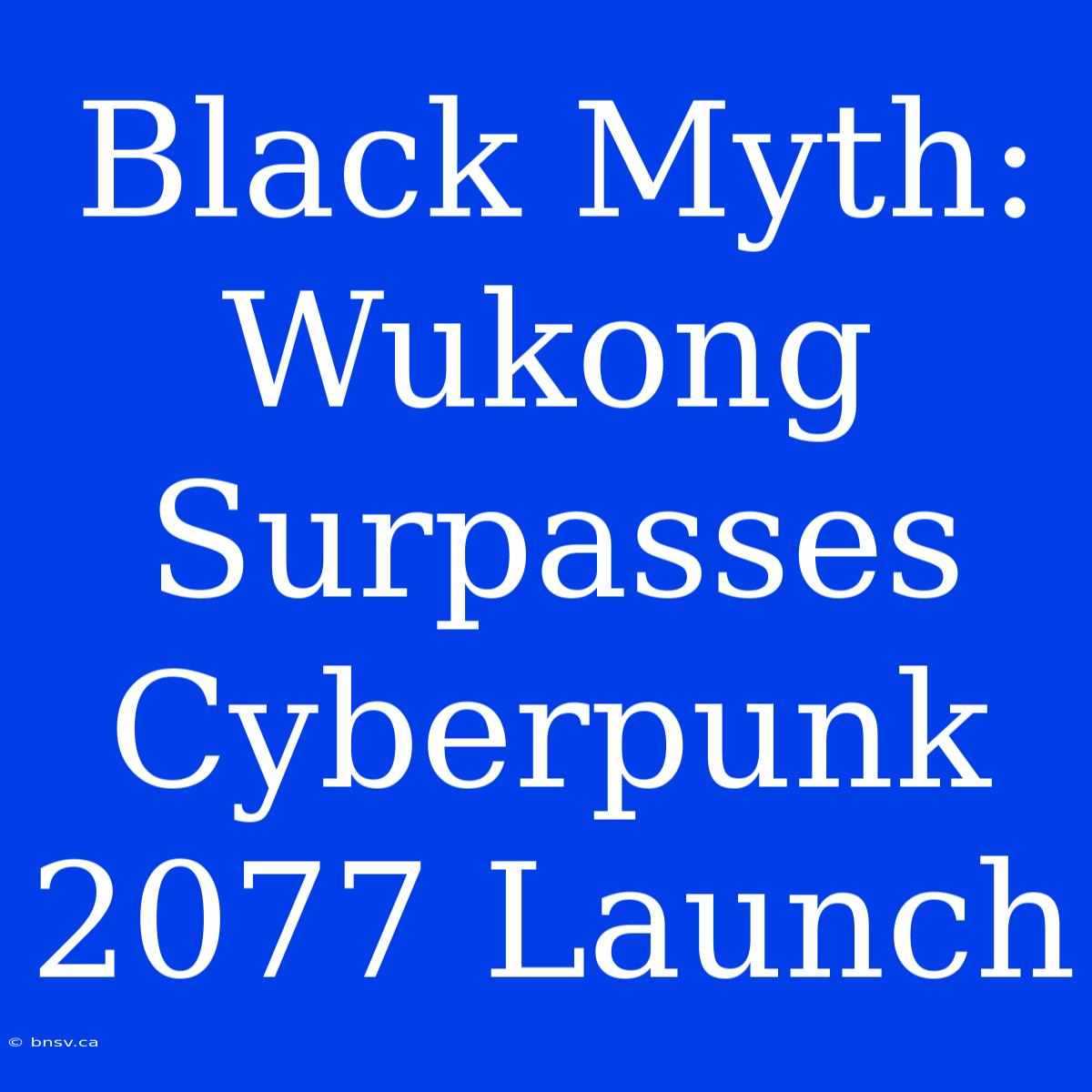 Black Myth: Wukong Surpasses Cyberpunk 2077 Launch