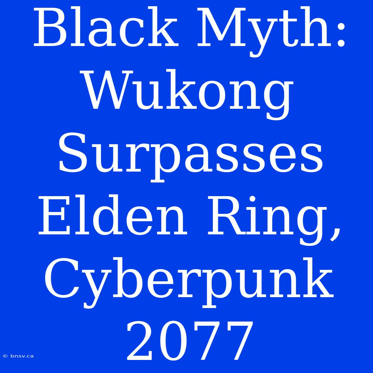 Black Myth: Wukong Surpasses Elden Ring, Cyberpunk 2077