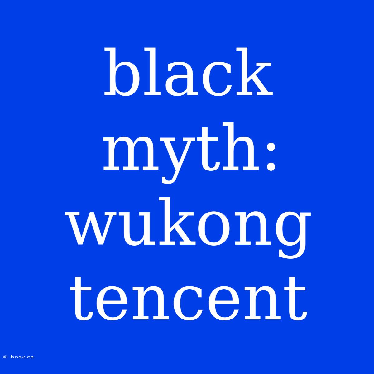 Black Myth: Wukong Tencent