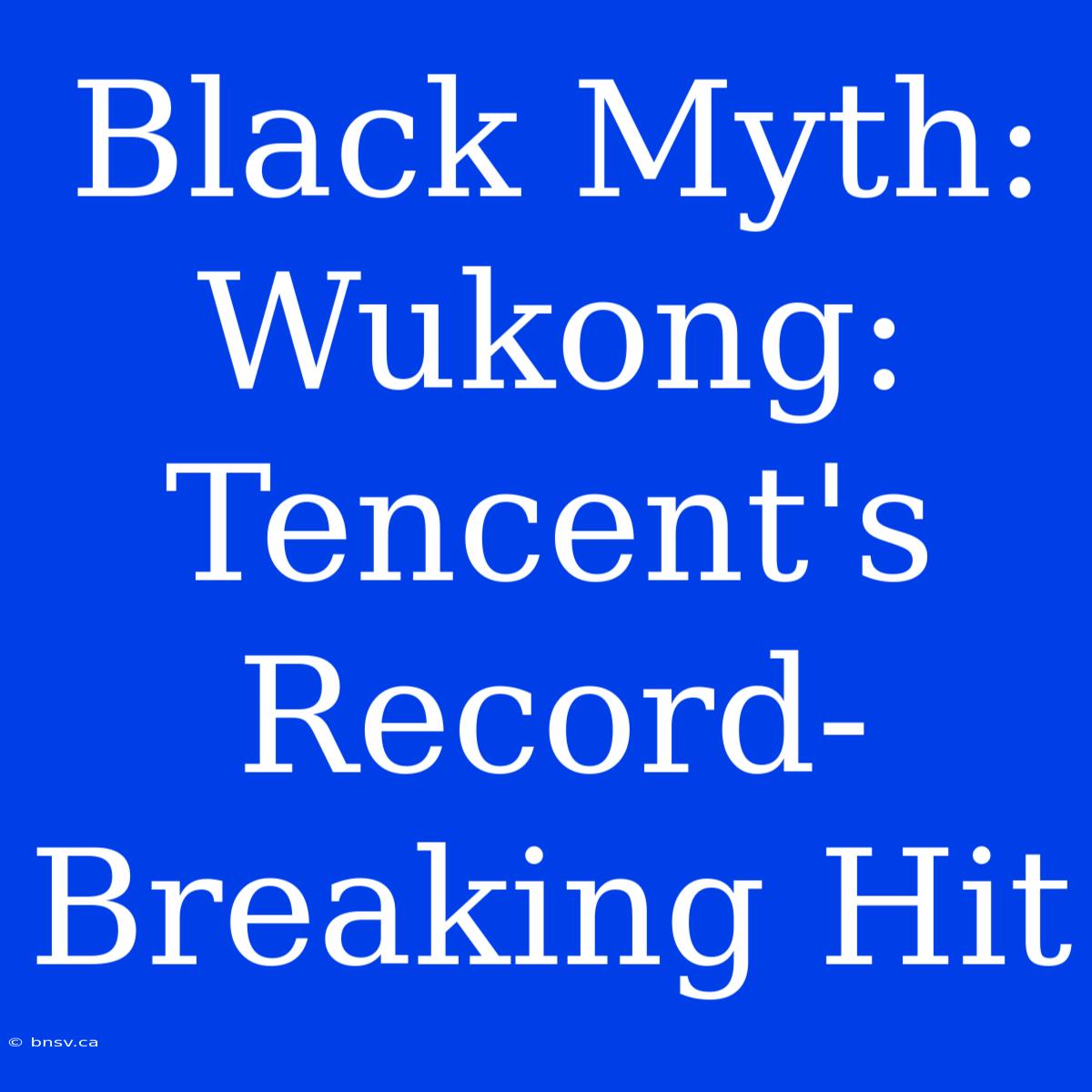 Black Myth: Wukong: Tencent's Record-Breaking Hit