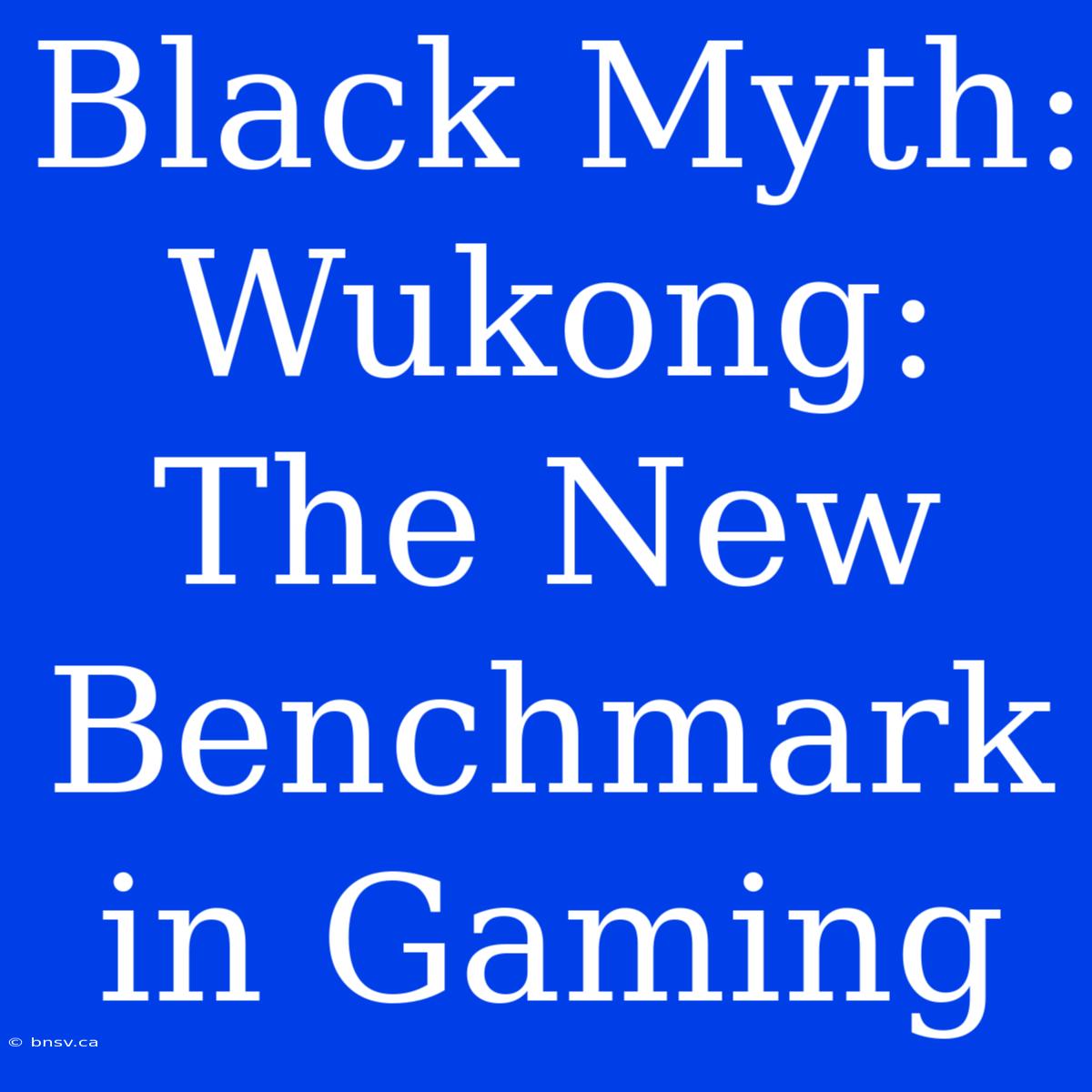 Black Myth: Wukong:  The New Benchmark In Gaming