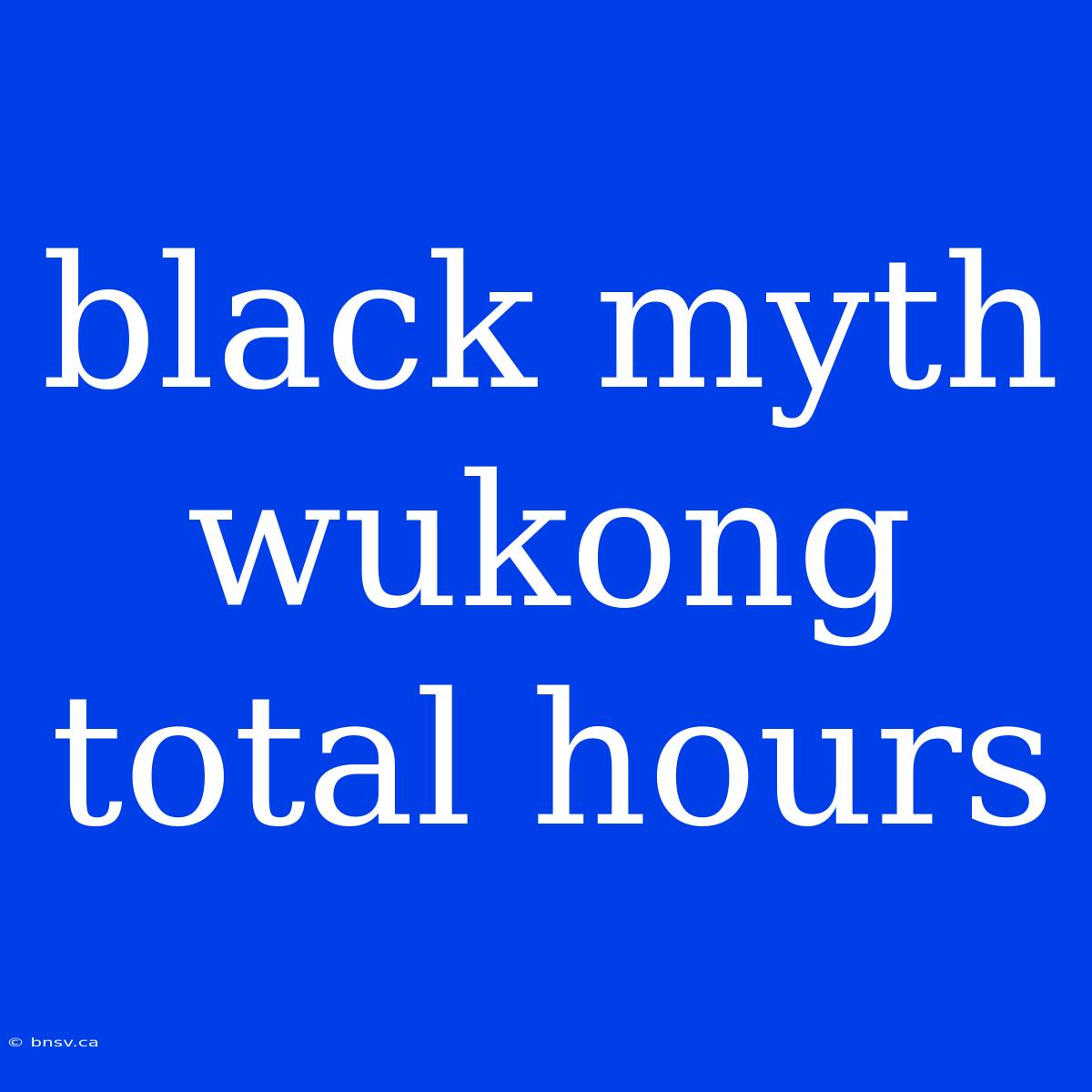 Black Myth Wukong Total Hours