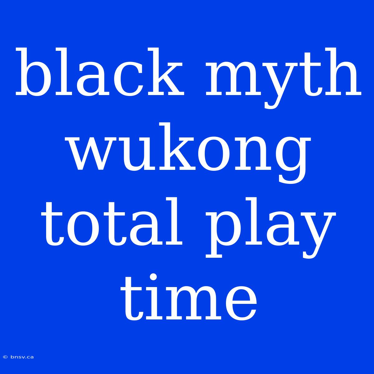 Black Myth Wukong Total Play Time