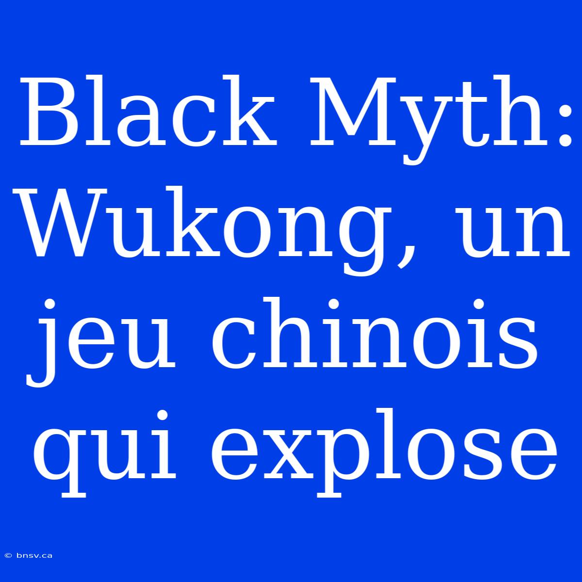 Black Myth: Wukong, Un Jeu Chinois Qui Explose