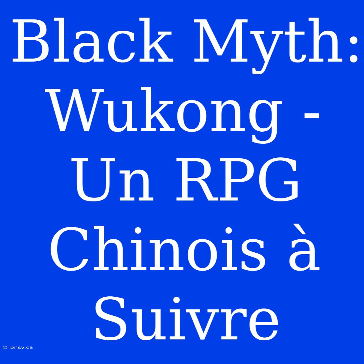 Black Myth: Wukong - Un RPG Chinois À Suivre