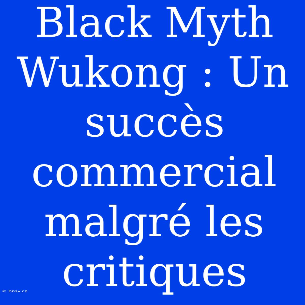 Black Myth Wukong : Un Succès Commercial Malgré Les Critiques