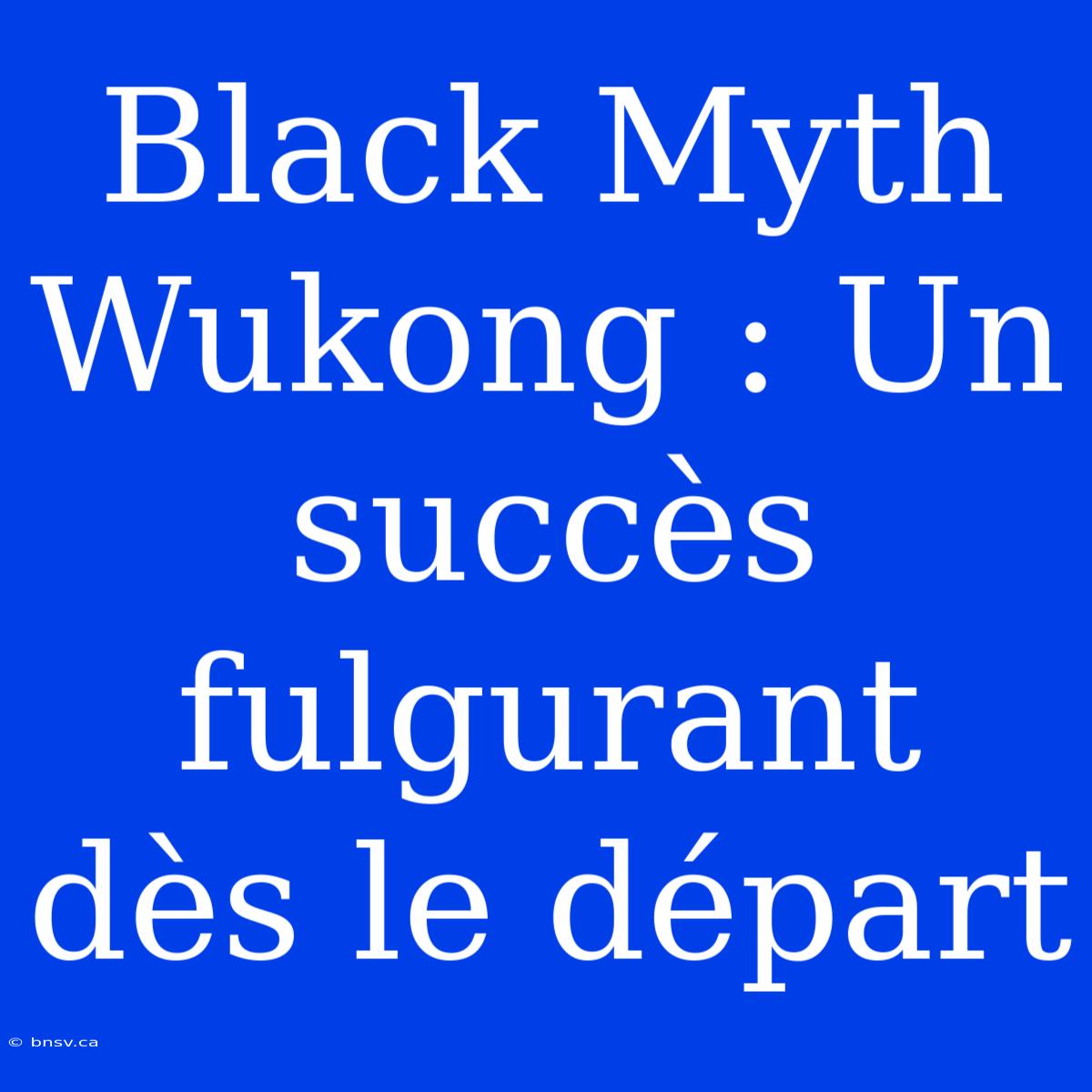 Black Myth Wukong : Un Succès Fulgurant Dès Le Départ