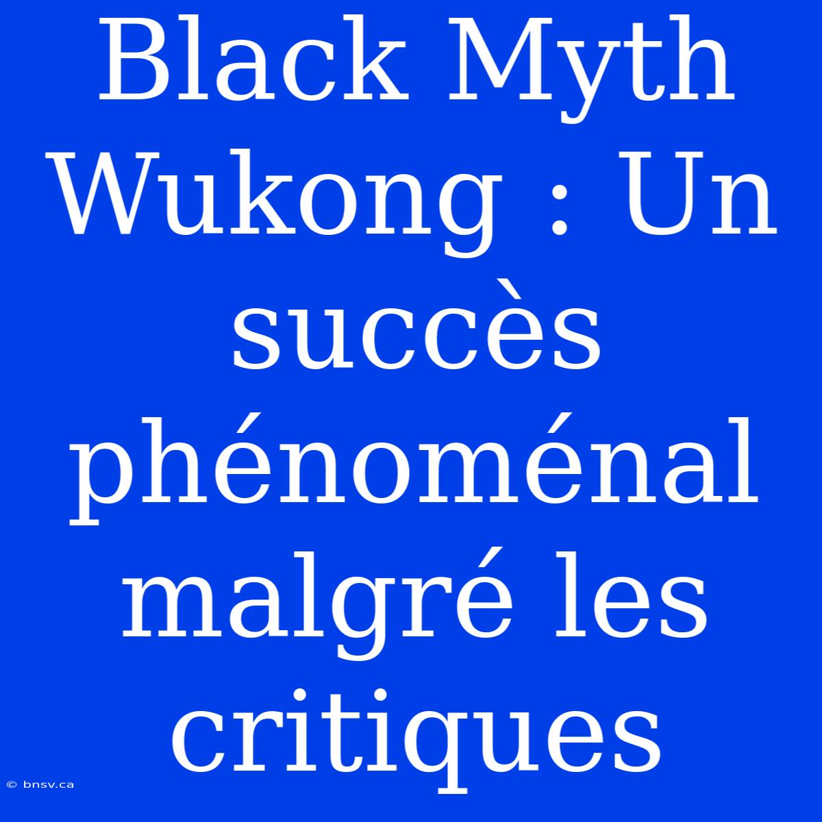 Black Myth Wukong : Un Succès Phénoménal Malgré Les Critiques