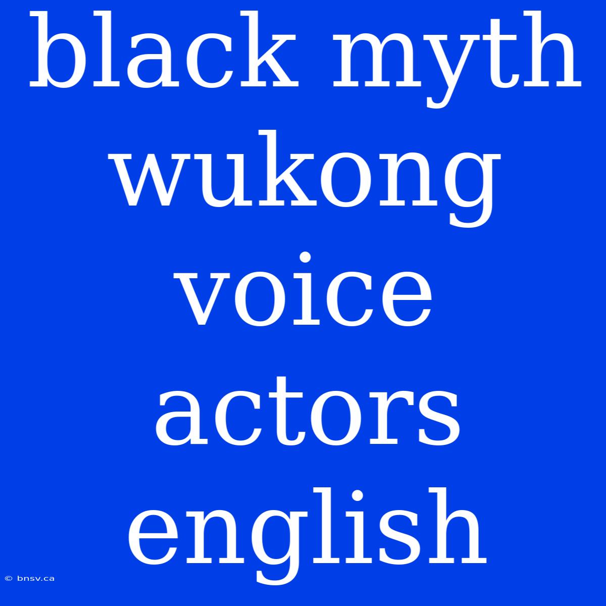 Black Myth Wukong Voice Actors English