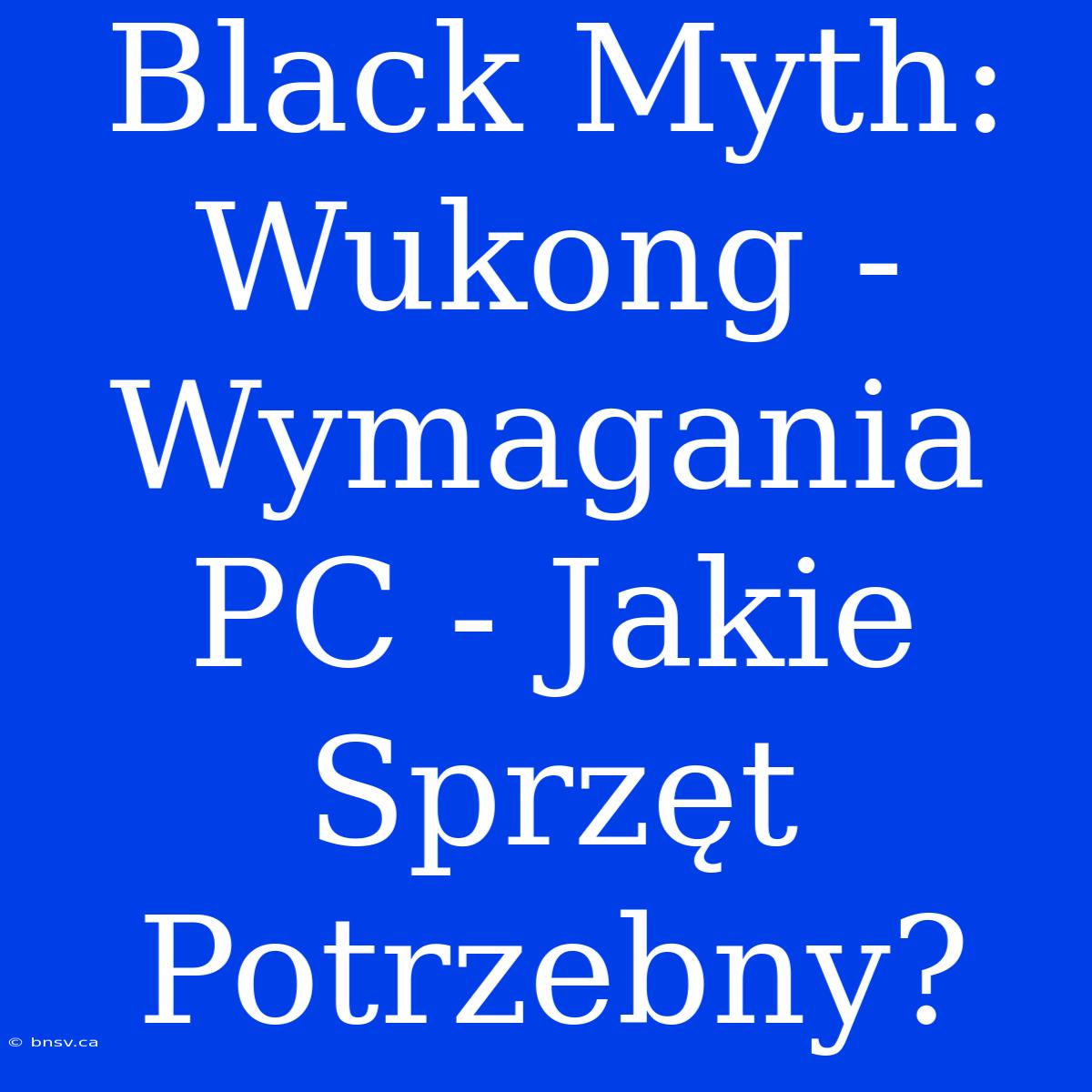 Black Myth: Wukong - Wymagania PC - Jakie Sprzęt Potrzebny?