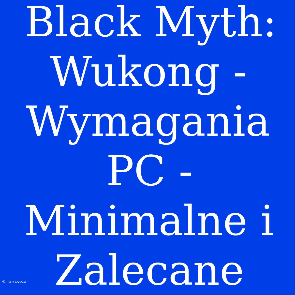 Black Myth: Wukong - Wymagania PC - Minimalne I Zalecane