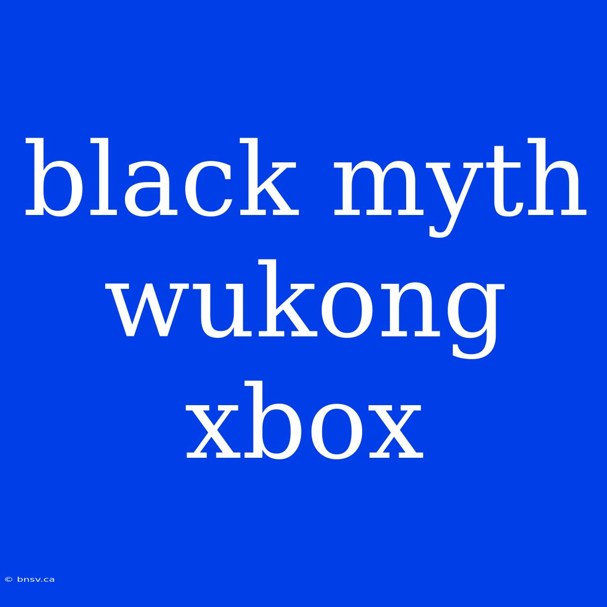 Black Myth Wukong Xbox