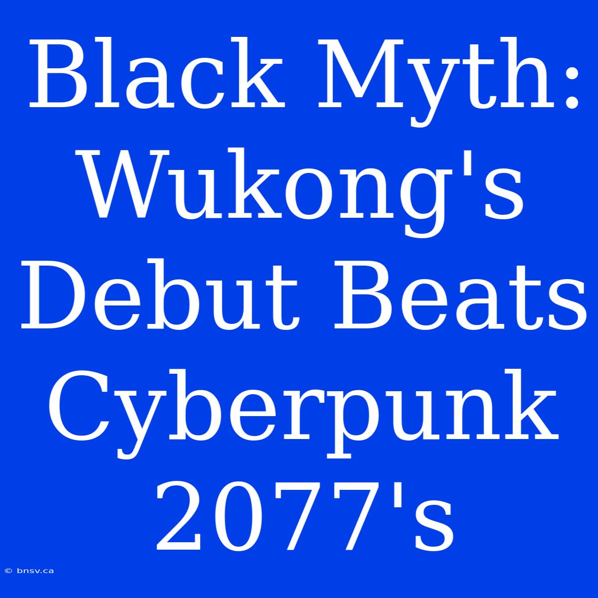 Black Myth: Wukong's Debut Beats Cyberpunk 2077's