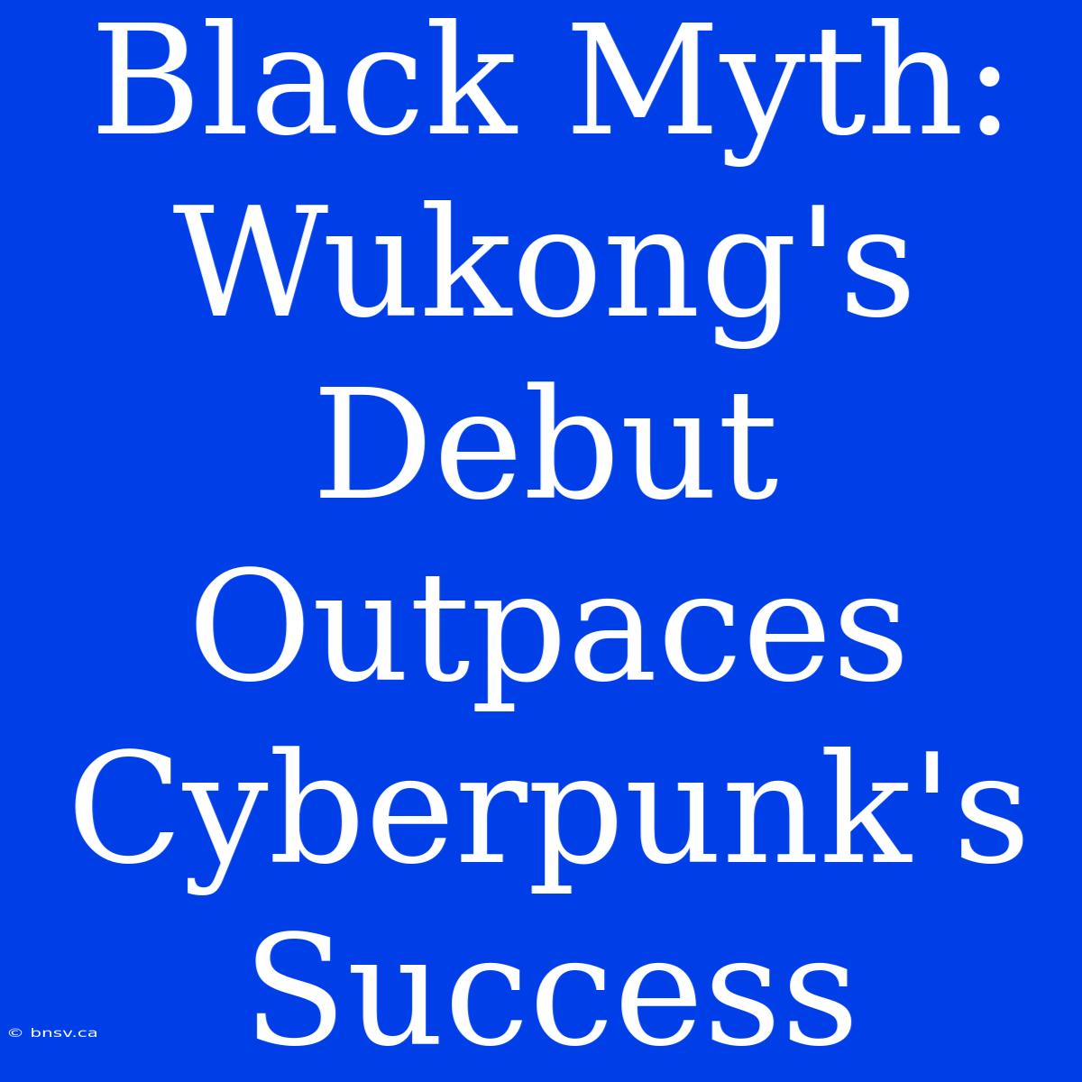 Black Myth: Wukong's Debut Outpaces Cyberpunk's Success