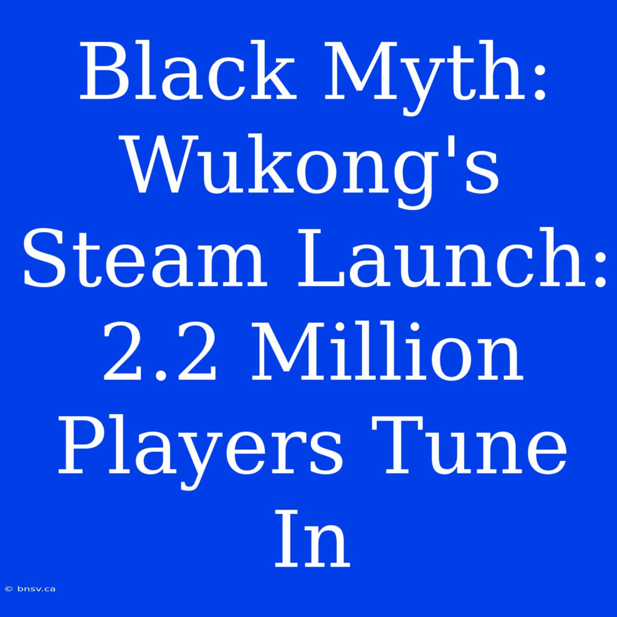 Black Myth: Wukong's Steam Launch: 2.2 Million Players Tune In