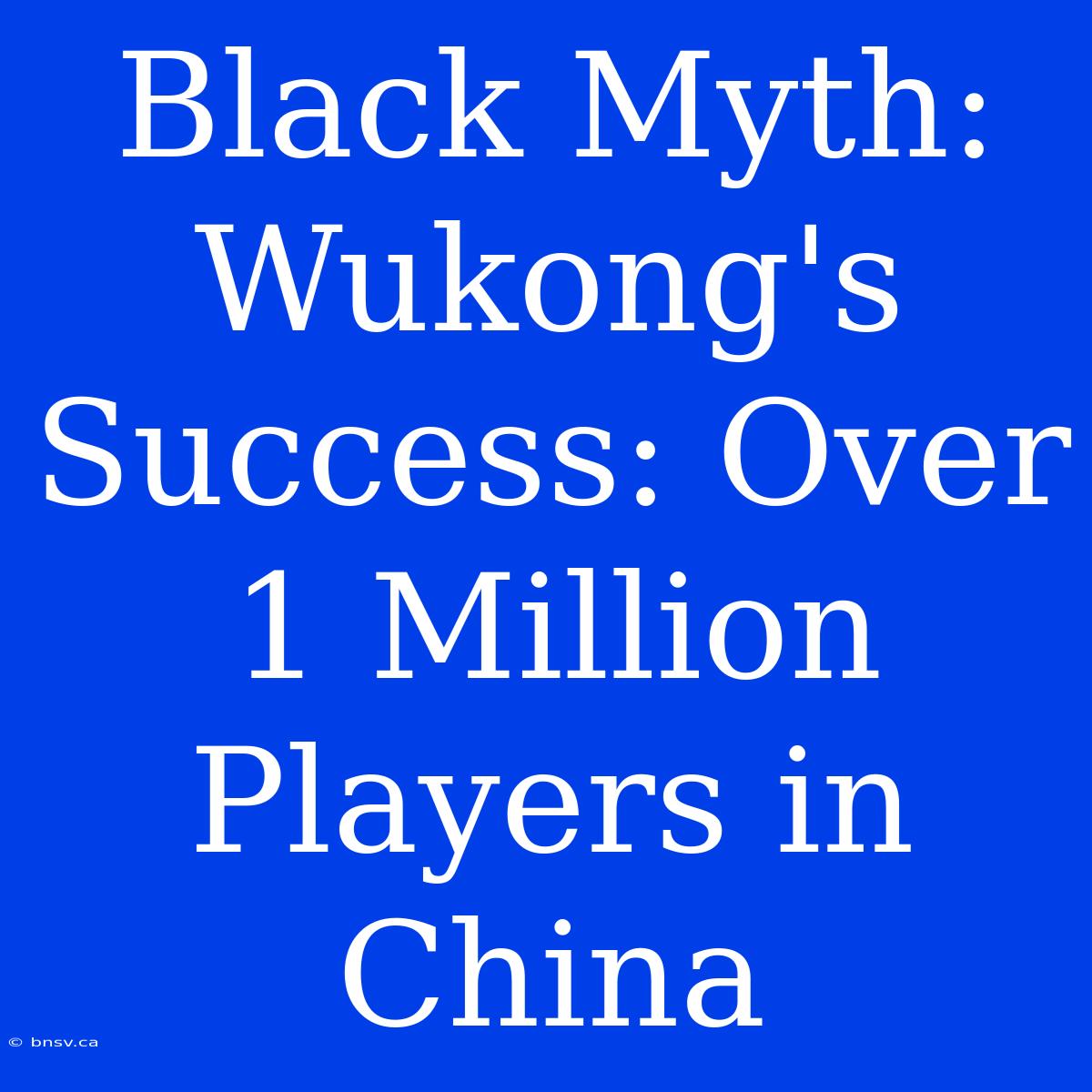 Black Myth: Wukong's Success: Over 1 Million Players In China