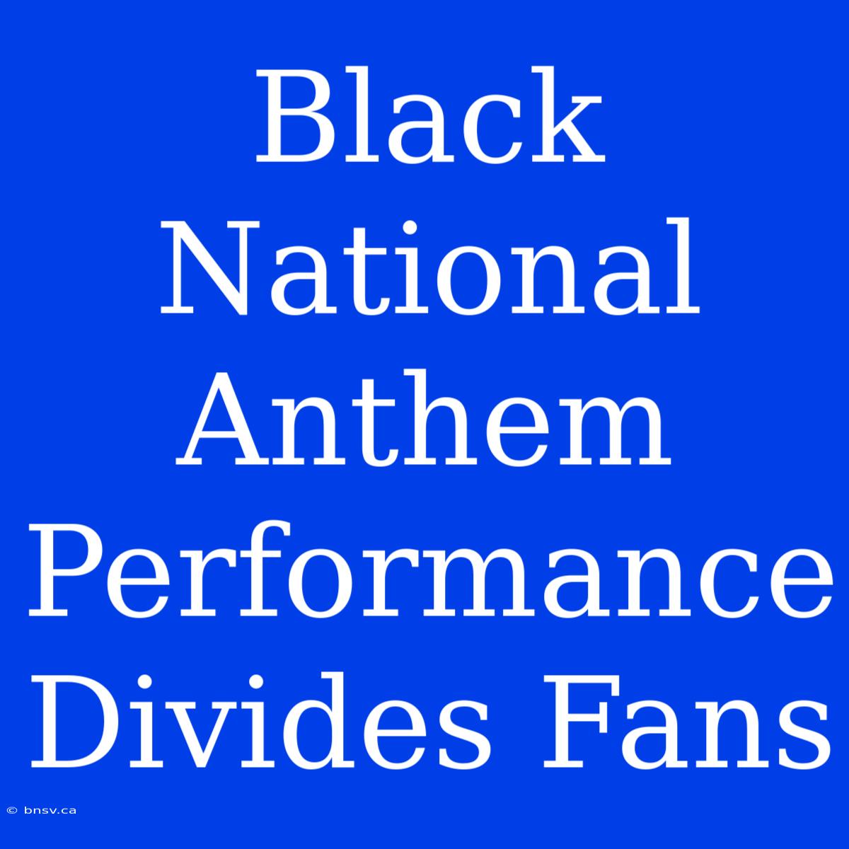 Black National Anthem Performance Divides Fans