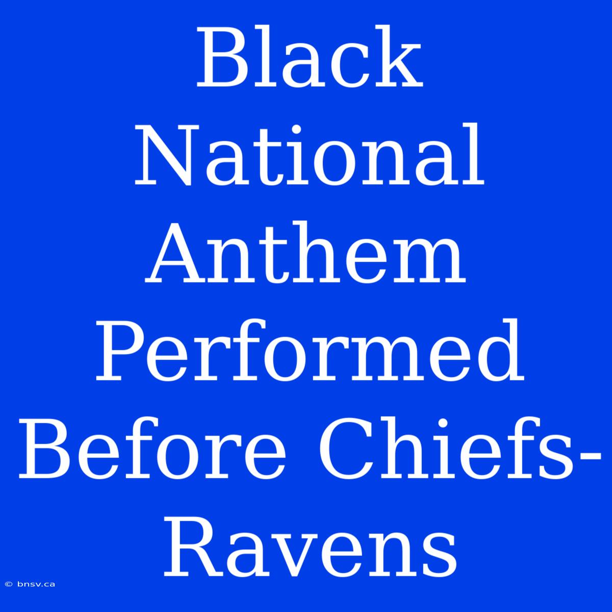 Black National Anthem Performed Before Chiefs-Ravens