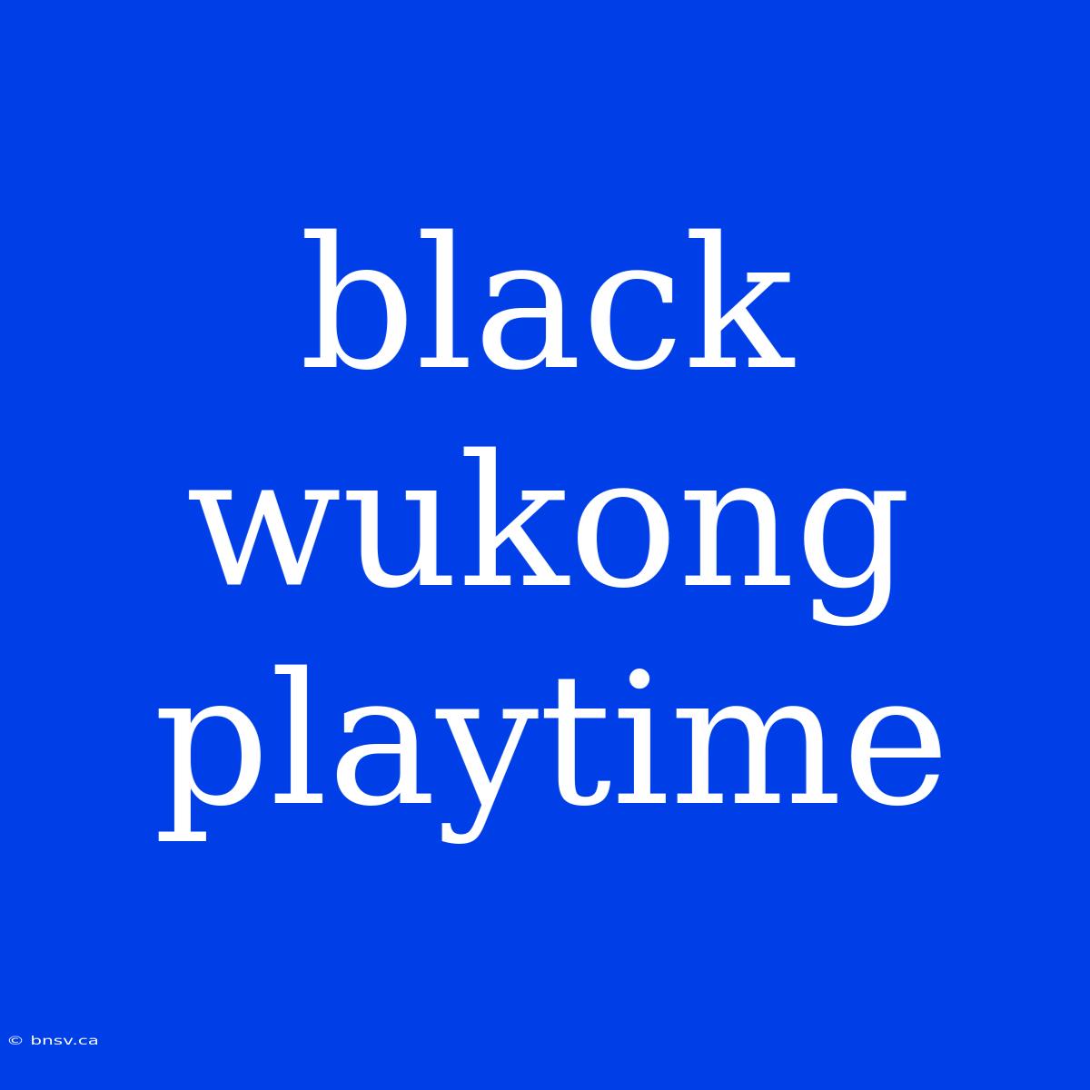 Black Wukong Playtime