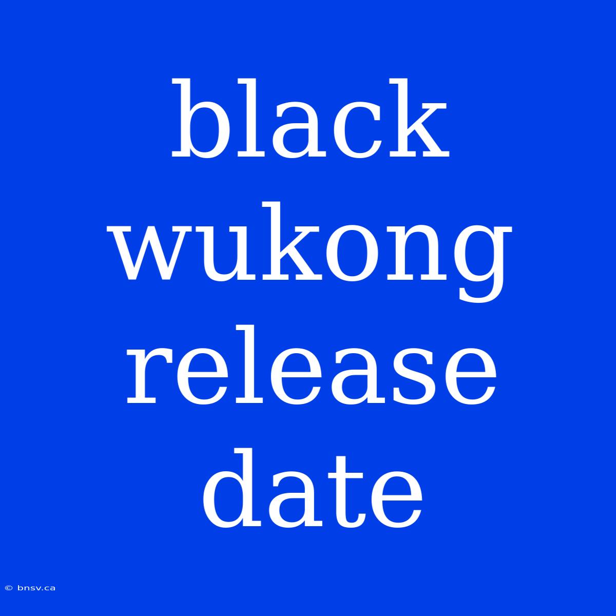 Black Wukong Release Date