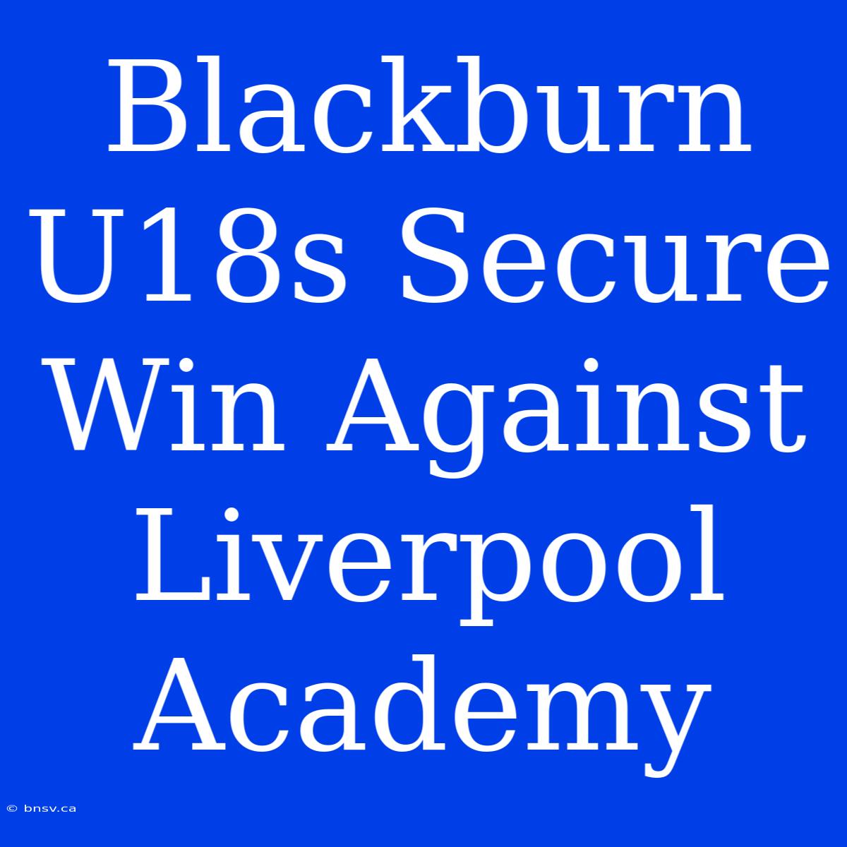 Blackburn U18s Secure Win Against Liverpool Academy