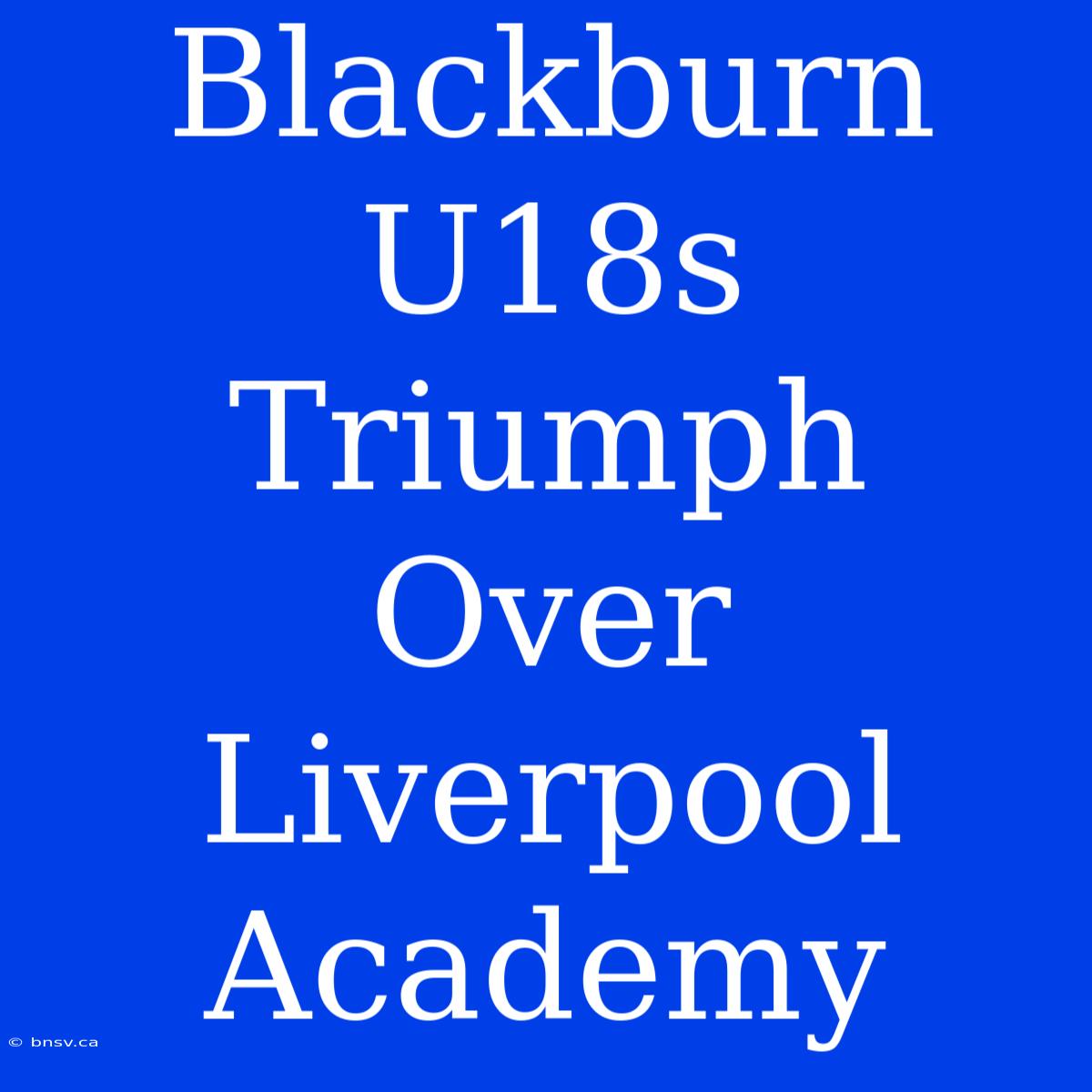 Blackburn U18s Triumph Over Liverpool Academy