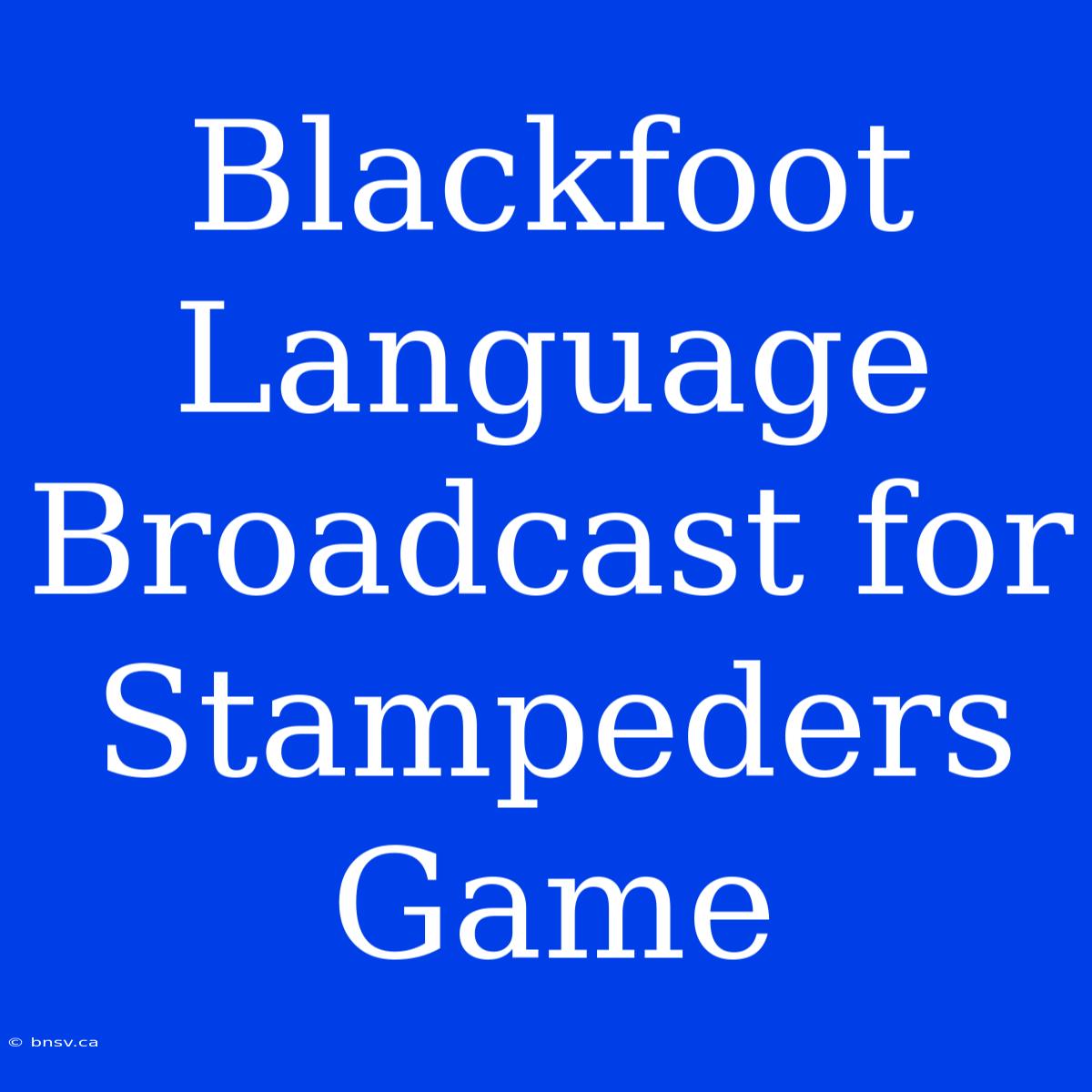 Blackfoot Language Broadcast For Stampeders Game