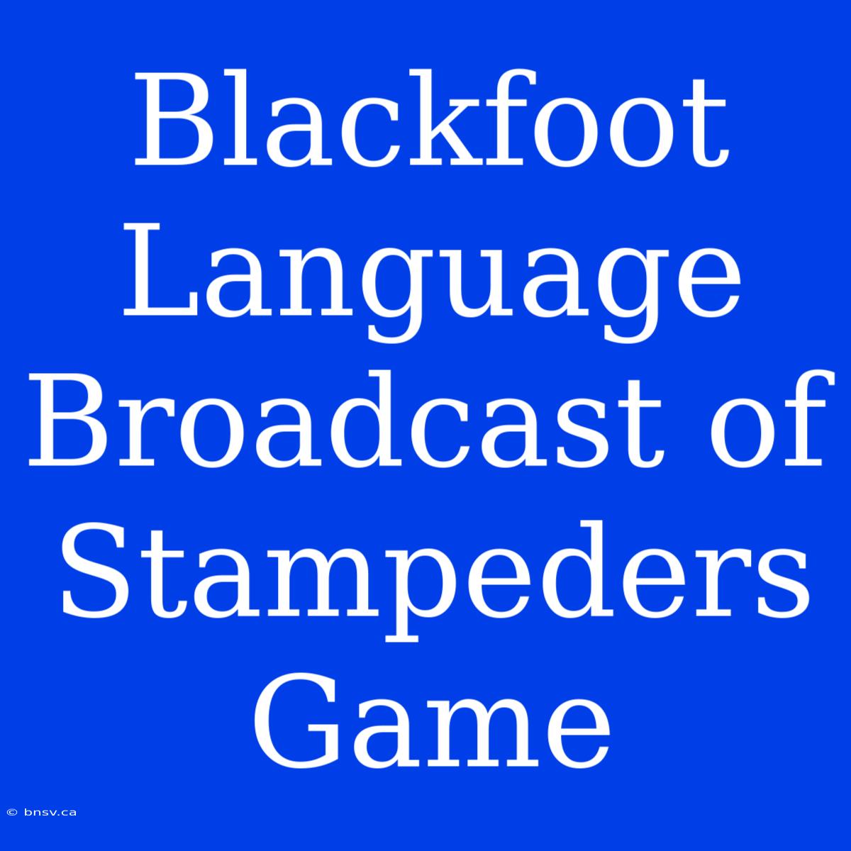 Blackfoot Language Broadcast Of Stampeders Game