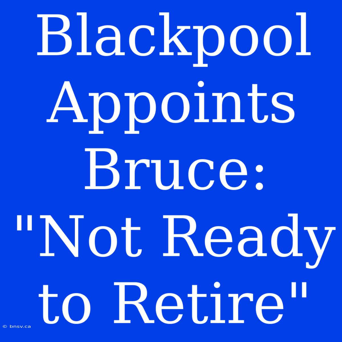 Blackpool Appoints Bruce: 