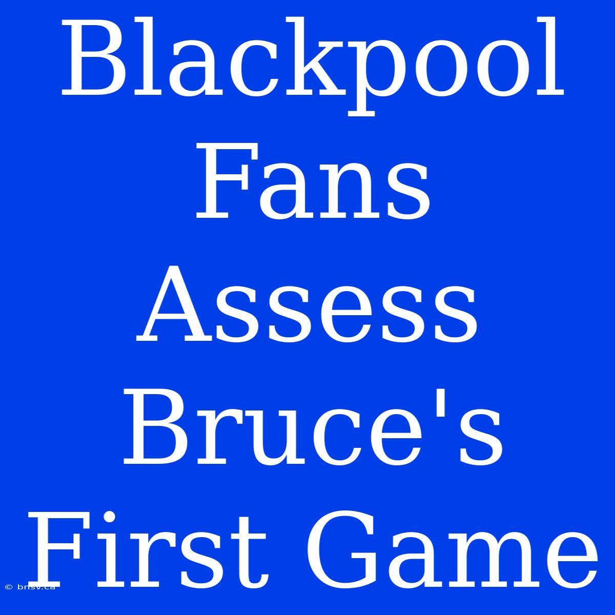 Blackpool Fans Assess Bruce's First Game