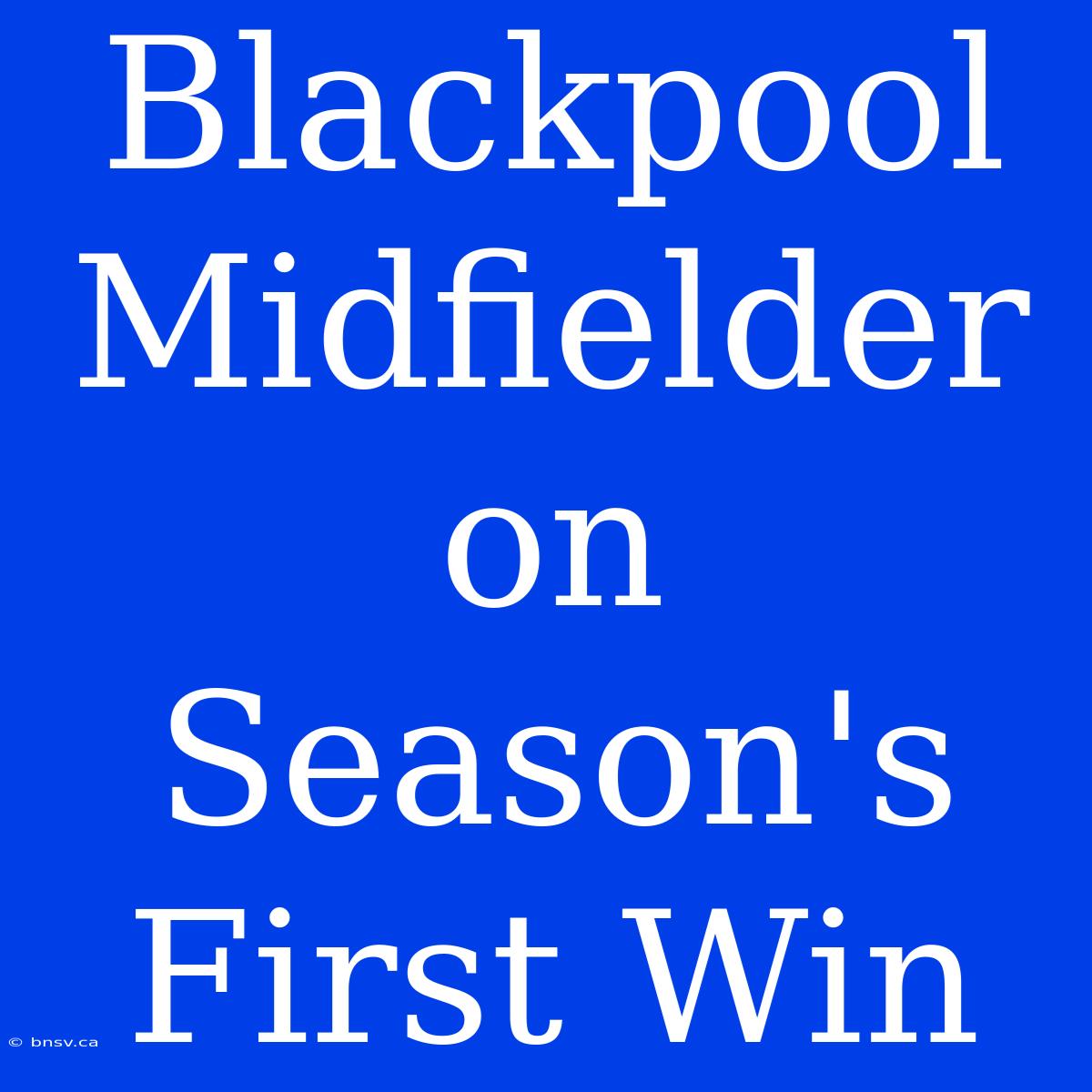 Blackpool Midfielder On Season's First Win