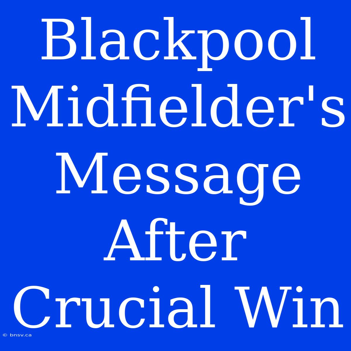 Blackpool Midfielder's Message After Crucial Win