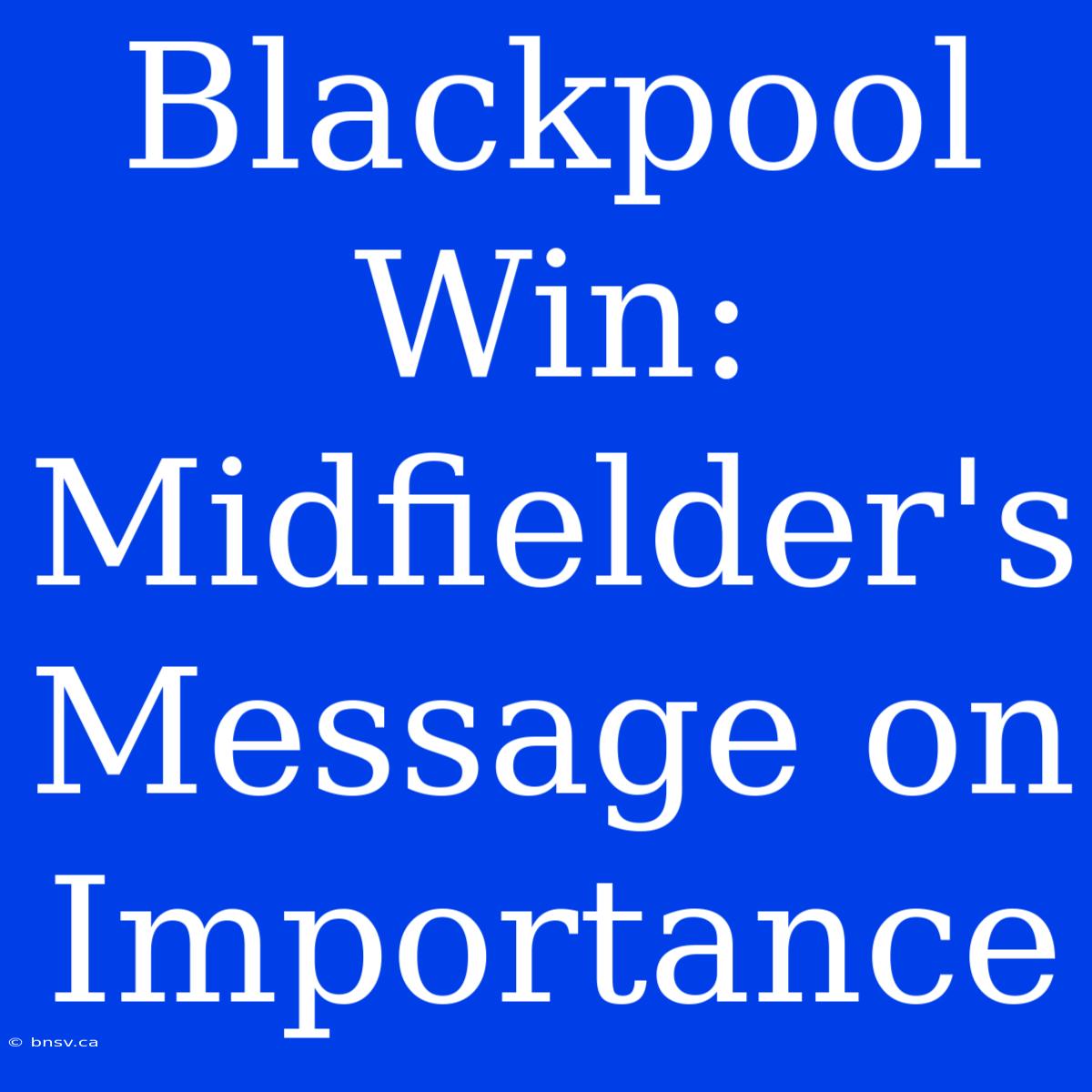 Blackpool Win: Midfielder's Message On Importance