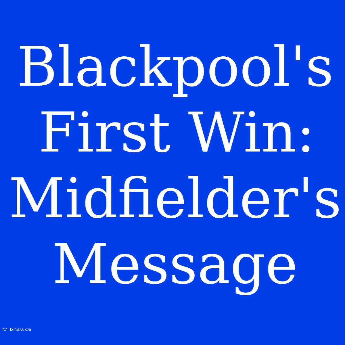 Blackpool's First Win: Midfielder's Message