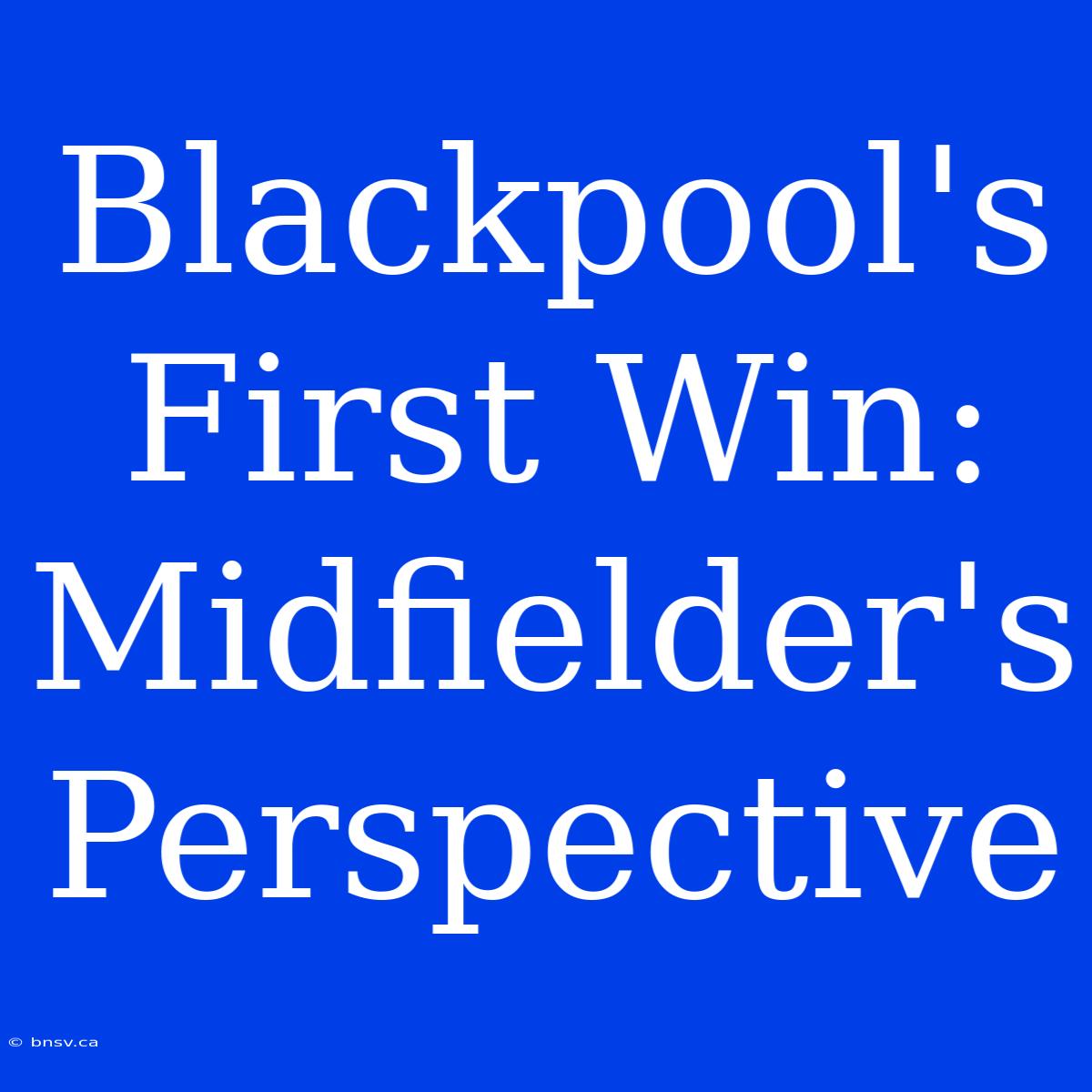 Blackpool's First Win: Midfielder's Perspective