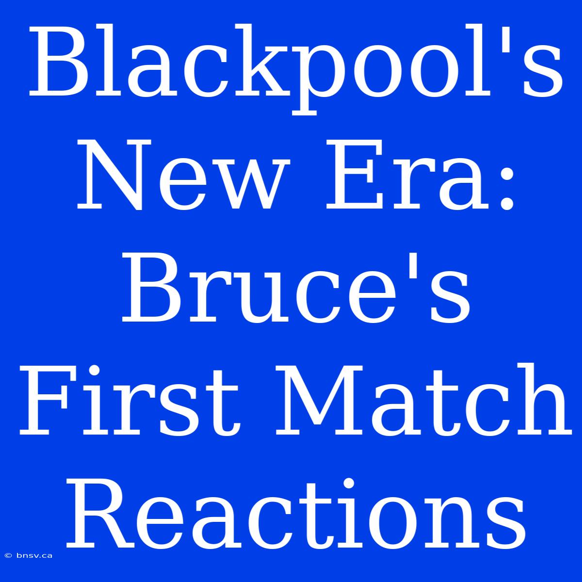 Blackpool's New Era: Bruce's First Match Reactions