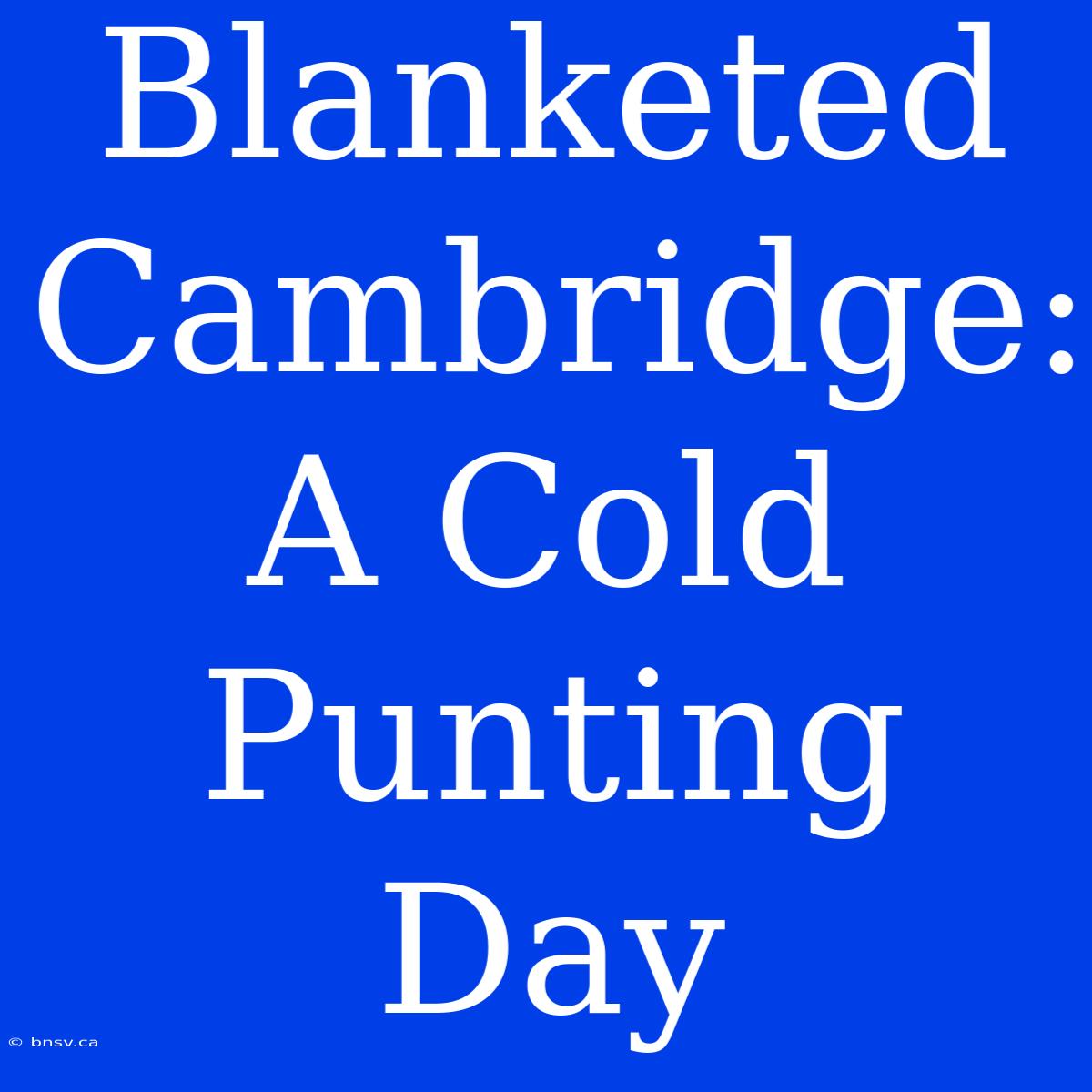 Blanketed Cambridge: A Cold Punting Day